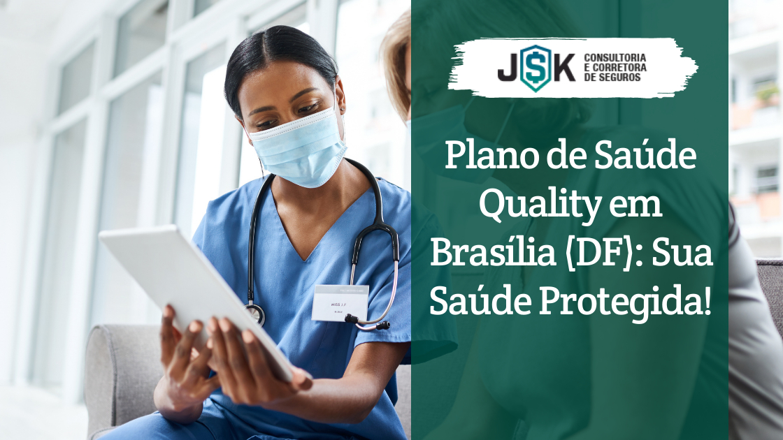 Plano de Saúde Quality em Brasília (DF): Sua Saúde Protegida!