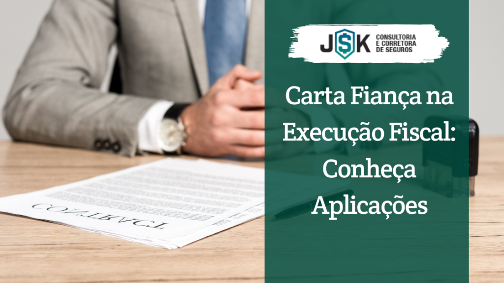 Carta Fiança na Execução Fiscal: Conheça Aplicações