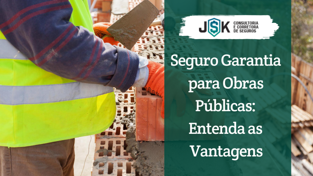 Seguro Garantia para Obras Públicas: Entenda as Vantagens