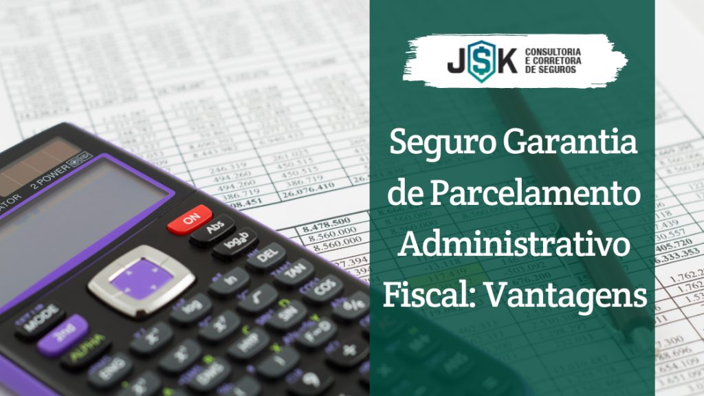 Seguro Garantia de Parcelamento Administrativo Fiscal: Vantagens